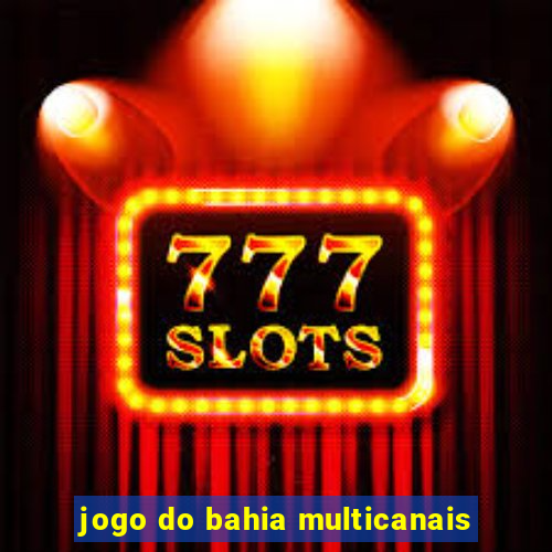 jogo do bahia multicanais